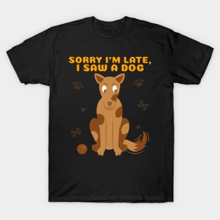 Sorry I'm late I saw a dog 2 T-Shirt